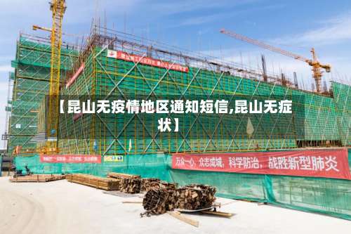 【昆山无疫情地区通知短信,昆山无症状】-第1张图片