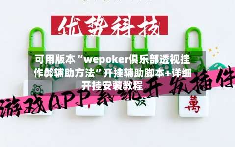 可用版本“wepoker俱乐部透视挂作弊辅助方法”开挂辅助脚本+详细开挂安装教程-第3张图片