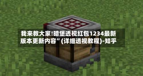 我来教大家!暗堡透视红包1234最新版本更新内容”(详细透视教程)-知乎-第2张图片