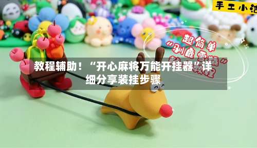 教程辅助！“开心麻将万能开挂器	”详细分享装挂步骤-第1张图片