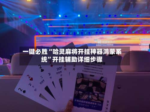 一键必胜“哈灵麻将开挂神器鸿蒙系统”开挂辅助详细步骤-第2张图片