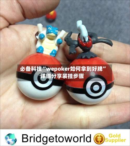 必备科技“wepoker如何拿到好牌”详细分享装挂步骤-第1张图片