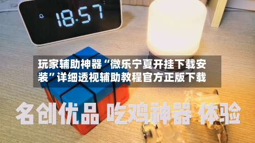 玩家辅助神器“微乐宁夏开挂下载安装”详细透视辅助教程官方正版下载-第1张图片