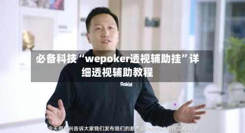 必备科技“wepoker透视辅助挂	”详细透视辅助教程-第2张图片