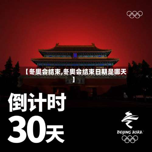 【冬奥会结束,冬奥会结束日期是哪天】-第1张图片