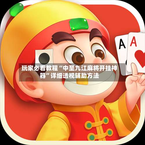 玩家必看教程“中至九江麻将开挂神器	”详细透视辅助方法-第1张图片