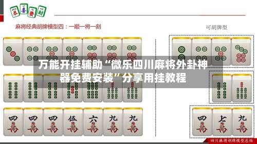 万能开挂辅助“微乐四川麻将外卦神器免费安装”分享用挂教程-第2张图片