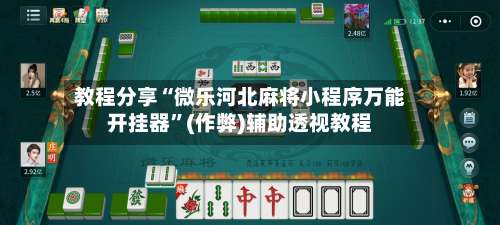 教程分享“微乐河北麻将小程序万能开挂器”(作弊)辅助透视教程-第2张图片