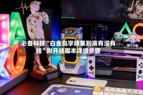 必备科技“白金岛字牌集到底有没有挂”附开挂脚本详细步骤-第1张图片