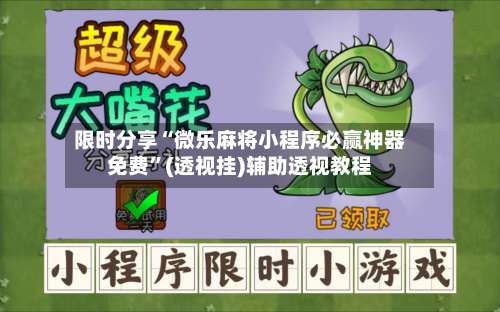 限时分享“微乐麻将小程序必赢神器免费”(透视挂)辅助透视教程-第1张图片