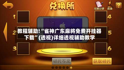 教程辅助!“雀神广东麻将免费开挂器下载	”(透视)详细透视辅助教学-第1张图片