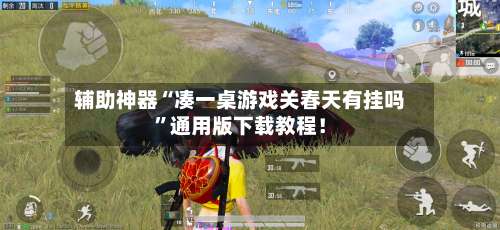 辅助神器“凑一桌游戏关春天有挂吗”通用版下载教程！-第2张图片