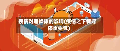 疫情对新媒体的影响(疫情之下新媒体重要性)-第2张图片