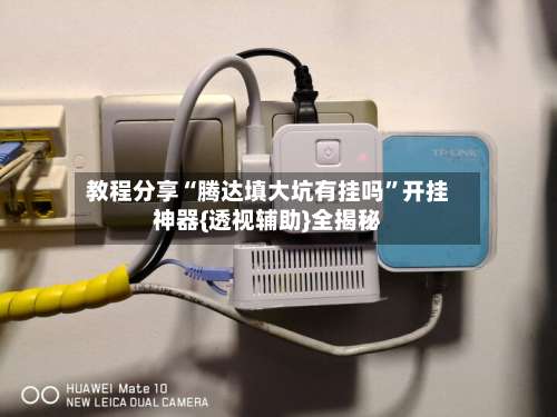 教程分享“腾达填大坑有挂吗	”开挂神器{透视辅助}全揭秘-第1张图片