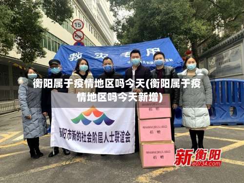 衡阳属于疫情地区吗今天(衡阳属于疫情地区吗今天新增)-第1张图片