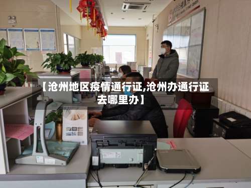【沧州地区疫情通行证,沧州办通行证去哪里办】-第1张图片