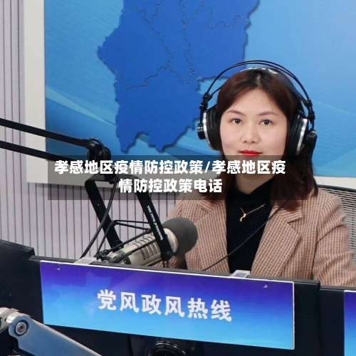 孝感地区疫情防控政策/孝感地区疫情防控政策电话-第1张图片