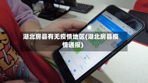 湖北房县有无疫情地区(湖北房县疫情通报)-第1张图片