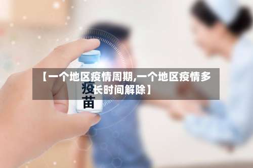 【一个地区疫情周期,一个地区疫情多长时间解除】-第3张图片