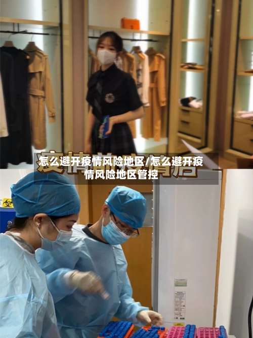 怎么避开疫情风险地区/怎么避开疫情风险地区管控-第2张图片