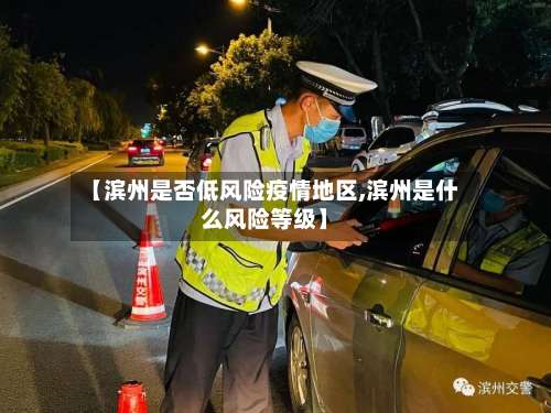 【滨州是否低风险疫情地区,滨州是什么风险等级】-第2张图片