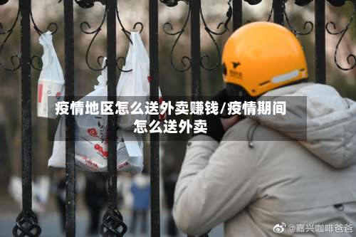 疫情地区怎么送外卖赚钱/疫情期间怎么送外卖-第3张图片