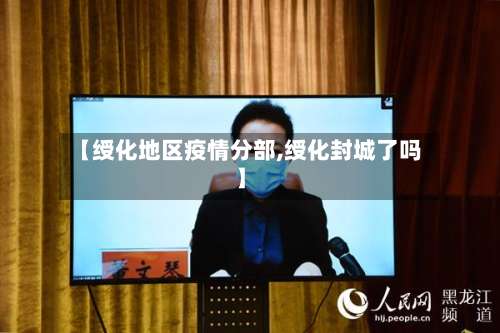 【绶化地区疫情分部,绶化封城了吗】-第1张图片