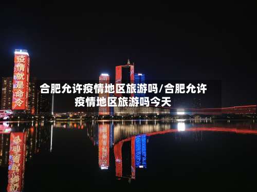 合肥允许疫情地区旅游吗/合肥允许疫情地区旅游吗今天-第1张图片