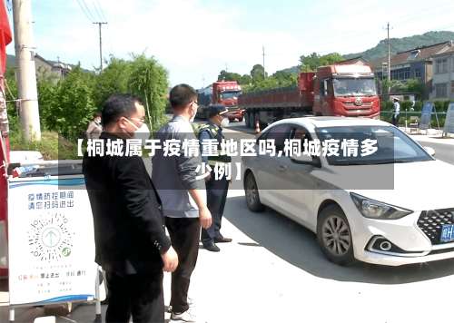 【桐城属于疫情重地区吗,桐城疫情多少例】-第1张图片