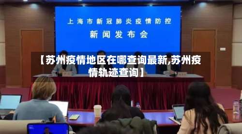 【苏州疫情地区在哪查询最新,苏州疫情轨迹查询】-第3张图片