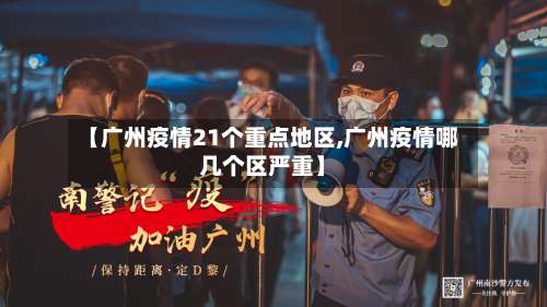 【广州疫情21个重点地区,广州疫情哪几个区严重】-第1张图片