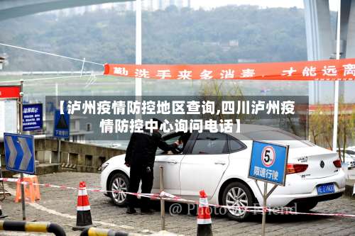 【泸州疫情防控地区查询,四川泸州疫情防控中心询问电话】-第3张图片