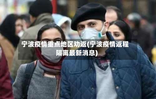 宁波疫情重点地区劝返(宁波疫情返程隔离最新消息)-第1张图片