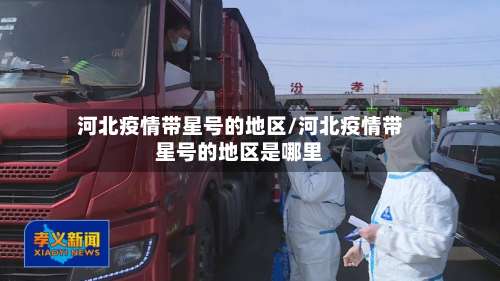 河北疫情带星号的地区/河北疫情带星号的地区是哪里-第1张图片