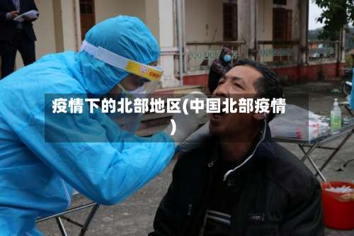 疫情下的北部地区(中国北部疫情)-第2张图片