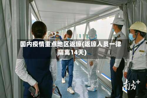 国内疫情重点地区返琼(返琼人员一律隔离14天)-第3张图片