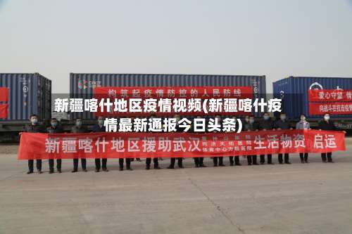 新疆喀什地区疫情视频(新疆喀什疫情最新通报今日头条)-第2张图片