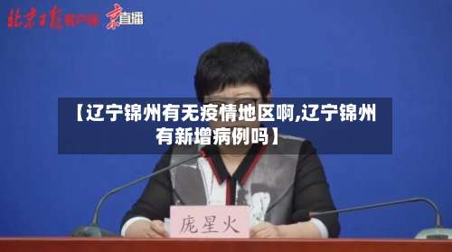 【辽宁锦州有无疫情地区啊,辽宁锦州有新增病例吗】-第1张图片