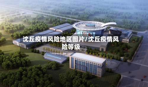 沈丘疫情风险地区图片/沈丘疫情风险等级-第1张图片