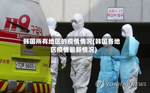韩国所有地区的疫情情况(韩国各地区疫情最新情况)-第1张图片