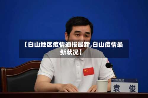 【白山地区疫情通报最新,白山疫情最新状况】-第3张图片