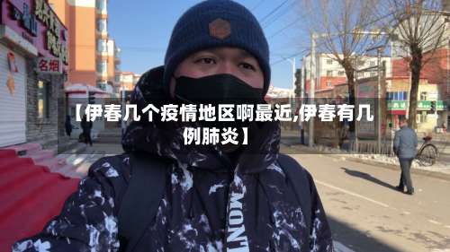 【伊春几个疫情地区啊最近,伊春有几例肺炎】-第1张图片