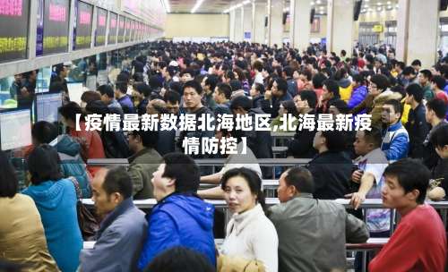 【疫情最新数据北海地区,北海最新疫情防控】-第1张图片