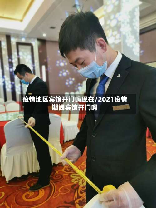 疫情地区宾馆开门吗现在/2021疫情期间宾馆开门吗-第3张图片