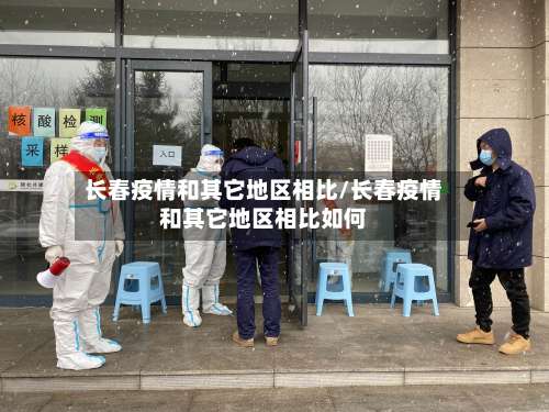 长春疫情和其它地区相比/长春疫情和其它地区相比如何-第1张图片