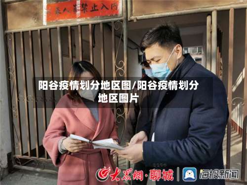 阳谷疫情划分地区图/阳谷疫情划分地区图片-第3张图片