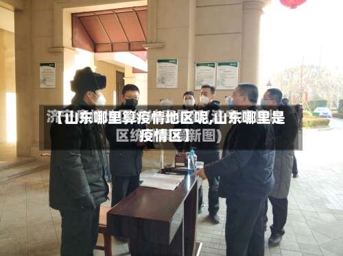 【山东哪里算疫情地区呢,山东哪里是疫情区】-第2张图片