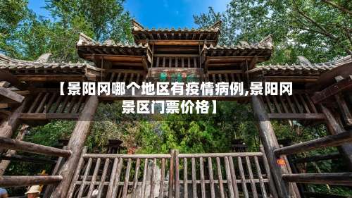 【景阳冈哪个地区有疫情病例,景阳冈景区门票价格】-第2张图片