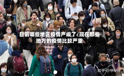 目前哪些地区疫情严峻了/现在那些地方的疫情比较严重-第3张图片