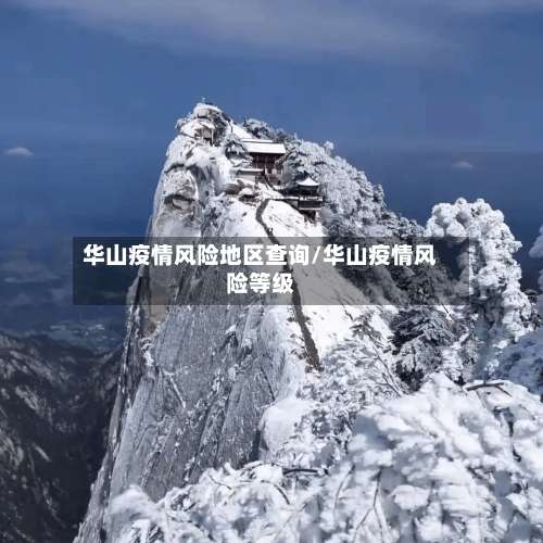 华山疫情风险地区查询/华山疫情风险等级-第2张图片